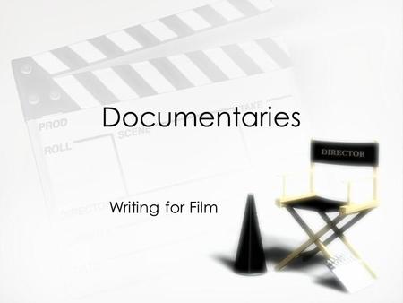 Documentaries Writing for Film. Why write a script? »Most underrated aspect of documentary process »Some think documentary -making process should be fluid.