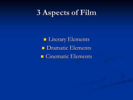 3 Aspects of Film Literary Elements Dramatic Elements