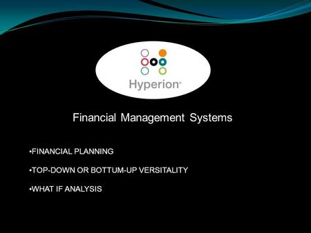 Financial Management Systems FINANCIAL PLANNING TOP-DOWN OR BOTTUM-UP VERSITALITY WHAT IF ANALYSIS.