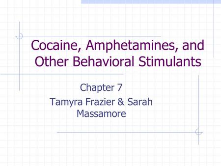 Cocaine, Amphetamines, and Other Behavioral Stimulants Chapter 7 Tamyra Frazier & Sarah Massamore.