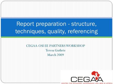 CEGAA-OSI EE PARTNERS WORKSHOP Teresa Guthrie March 2009 Report preparation - structure, techniques, quality, referencing.