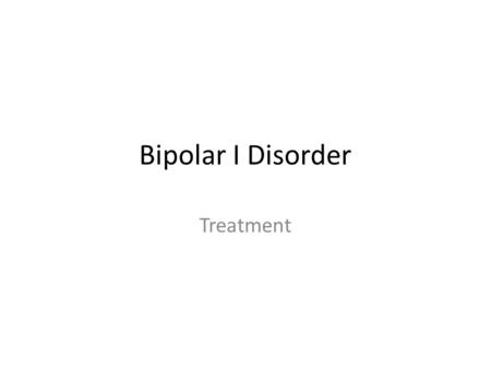 Bipolar I Disorder Treatment. Therapeutic Goals Relief of immediate symptoms Improvement of patient’s well-being Elimination of stressors Combined pharmacotherapy.