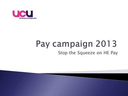 Stop the Squeeze on HE Pay.  Why take action on pay now?  The negotiations and the final offer  The strategy to win  Timetable  Strikes  ASOS 