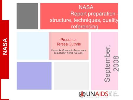 NASA September 17, 2015UNAIDS NASA Report preparation - structure, techniques, quality, referencing Presenter Teresa Guthrie Centre for Economic Governance.