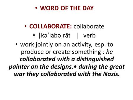WORD OF THE DAY COLLABORATE: collaborate |kəˈlabəˌrāt | verb work jointly on an activity, esp. to produce or create something : he collaborated with a.