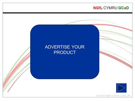 Www.ngfl-cymru.org.uk NGfL CYMRU GCaD D&T – Packaging – Extension Task ADVERTISE YOUR PRODUCT.