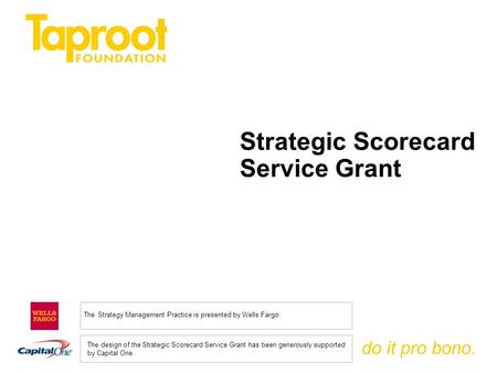 Do it pro bono. Strategic Scorecard Service Grant The Strategy Management Practice is presented by Wells Fargo. The design of the Strategic Scorecard Service.