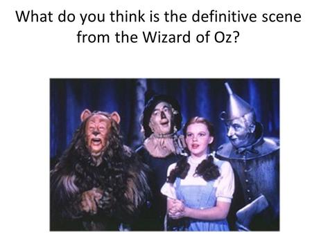 What do you think is the definitive scene from the Wizard of Oz?