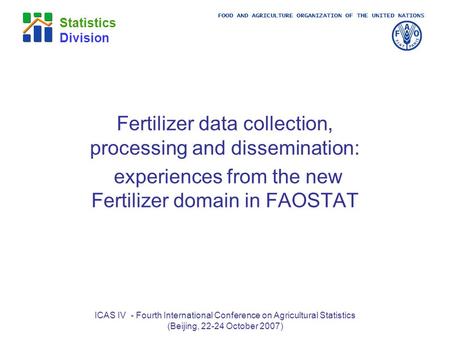 FOOD AND AGRICULTURE ORGANIZATION OF THE UNITED NATIONS Statistics Division ICAS IV - Fourth International Conference on Agricultural Statistics (Beijing,