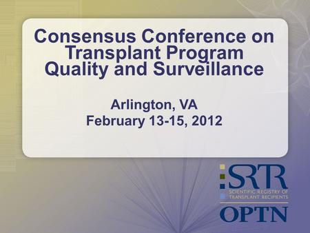 Consensus Conference on Transplant Program Quality and Surveillance Arlington, VA February 13-15, 2012.