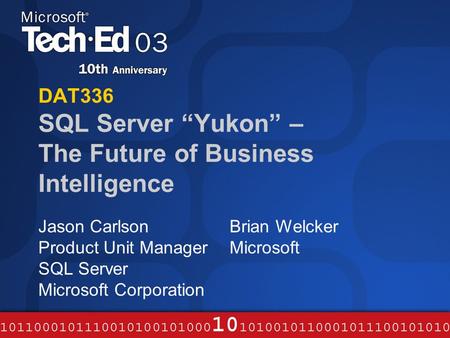DAT336 SQL Server “Yukon” – The Future of Business Intelligence Jason Carlson Product Unit Manager SQL Server Microsoft Corporation Brian Welcker Microsoft.