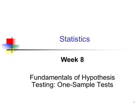 Week 8 Fundamentals of Hypothesis Testing: One-Sample Tests