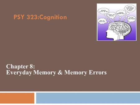PSY 323:Cognition Chapter 8: Everyday Memory & Memory Errors.