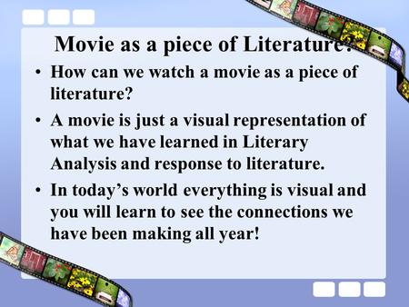 Movie as a piece of Literature? How can we watch a movie as a piece of literature? A movie is just a visual representation of what we have learned in Literary.