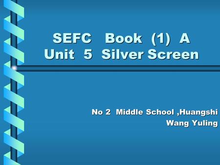 SEFC Book (1) A Unit 5 Silver Screen No 2 Middle School,Huangshi Wang Yuling.