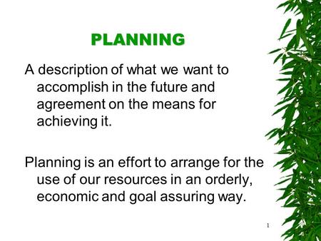 1 PLANNING A description of what we want to accomplish in the future and agreement on the means for achieving it. Planning is an effort to arrange for.