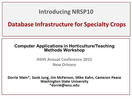 Introducing NRSP10 Database Infrastructure for Specialty Crops Computer Applications in Horticulture/Teaching Methods Workshop ASHS Annual Conference 2015.