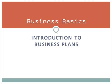 INTRODUCTION TO BUSINESS PLANS Business Basics. Business Plans Who is it for?  Investors  You The three questions  Where are we now?  Where do we.
