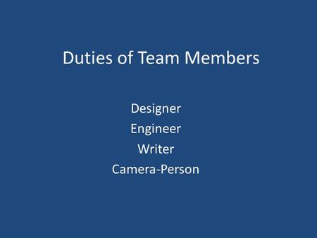 Duties of Team Members Designer Engineer Writer Camera-Person.