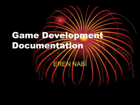 Game Development Documentation EREN NABİ.  When the team grows, becomes harder to protecting the focal point of the project.  Good documentation is.