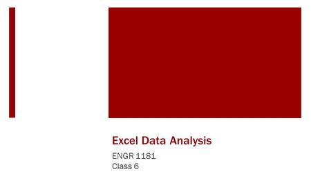 Excel Data Analysis ENGR 1181 Class 6. Today’s Learning Objectives  After today’s class, students will be able to: Understand and differentiate among.