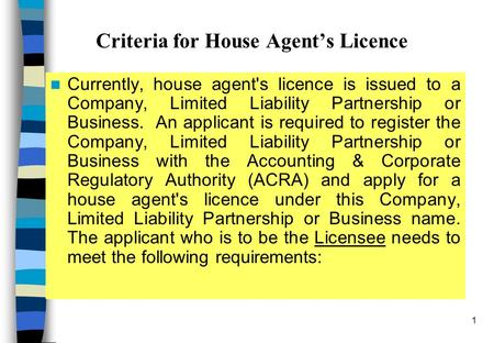 1 Criteria for House Agent’s Licence Currently, house agent's licence is issued to a Company, Limited Liability Partnership or Business. An applicant is.