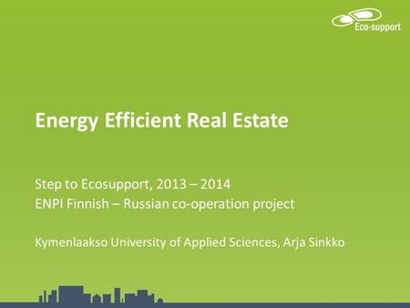 This Programme is co-funded by the European Union, the Russian Federation and the Republic of Finland Energy Efficient Real Estate Step to Ecosupport,