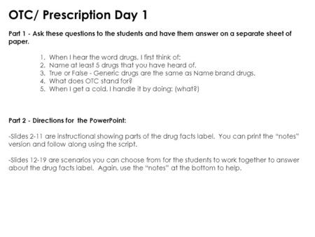 OTC/ Prescription Day 1 Part 1 - Ask these questions to the students and have them answer on a separate sheet of paper. 1. When I hear the word drugs,