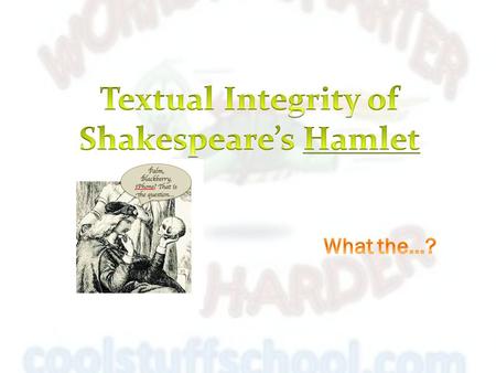 Why is this question from Hamlet still “famous”??? Because the play (it’s characters, events, attitudes and conflicts) has “textual integrity”… It has.
