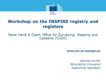 Www.jrc.ec.europa.eu Serving society Stimulating innovation Supporting legislation Workshop on the INSPIRE registry and registers Pavel Vaniš & Czech Office.