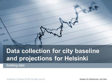 Unrestricted © Siemens AG 2015 All rights reserved.Answers for infrastructure and cities. Data collection for city baseline and projections for Helsinki.
