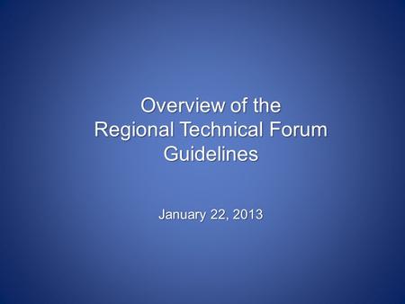 Overview of the Regional Technical Forum Guidelines January 22, 2013.