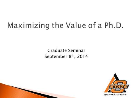 Graduate Seminar September 8 th, 2014.  Intent is to inform students and faculty ◦ Examples of my recent experiences ◦ Capitalize on what I have learned.