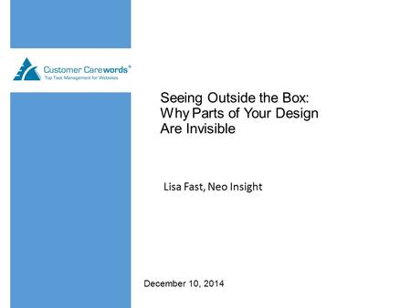 Seeing Outside the Box: Why Parts of Your Design Are Invisible Lisa Fast, Neo Insight December 10, 2014.