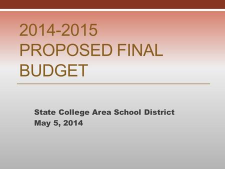 2014-2015 PROPOSED FINAL BUDGET State College Area School District May 5, 2014.