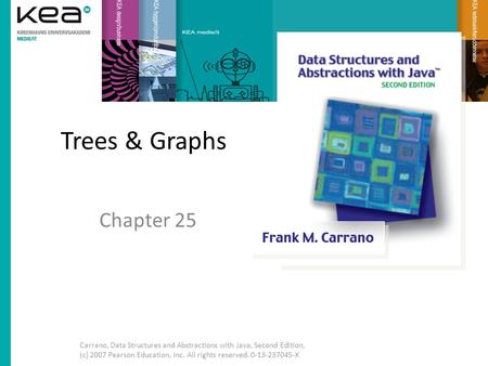 Trees & Graphs Chapter 25 Carrano, Data Structures and Abstractions with Java, Second Edition, (c) 2007 Pearson Education, Inc. All rights reserved. 0-13-237045-X.