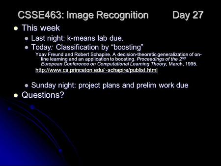 CSSE463: Image Recognition Day 27 This week This week Last night: k-means lab due. Last night: k-means lab due. Today: Classification by “boosting” Today: