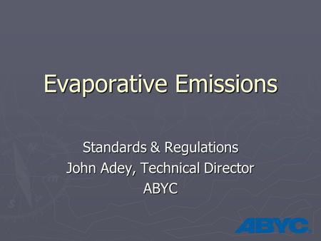 Evaporative Emissions Standards & Regulations John Adey, Technical Director ABYC.