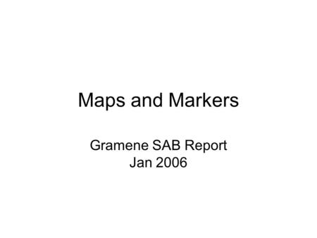 Maps and Markers Gramene SAB Report Jan 2006. CMap Improvements Expanded, reorganized and hidden menus New map glyphs –Number of features –Crop map –Magnify.