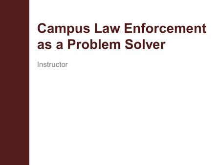Campus Law Enforcement as a Problem Solver Instructor.