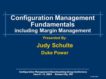 Configuration Management Benchmarking Group Conference June 6 – 9, 2004 Kansas City, MO © 2004 CMBG Configuration Management Fundamentals including Margin.