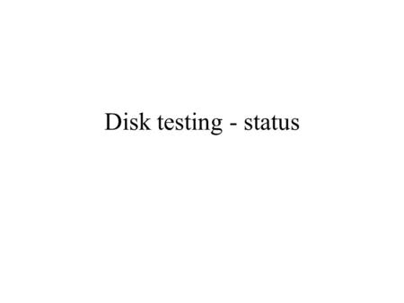 Disk testing - status. Disk Test Setup we use similar setup as the one used for sector tests, only simplified (no C6F14 cooling system, no source test,