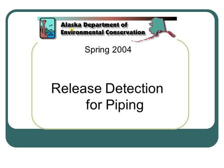 Release Detection for Piping Spring 2004. Types of Piping Safe Suction “Unsafe” Suction Pressurized.