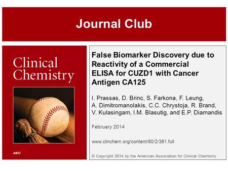 False Biomarker Discovery due to Reactivity of a Commercial ELISA for CUZD1 with Cancer Antigen CA125 I. Prassas, D. Brinc, S. Farkona, F. Leung, A. Dimitromanolakis,