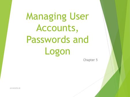 Managing User Accounts, Passwords and Logon Chapter 5 powered by dj.
