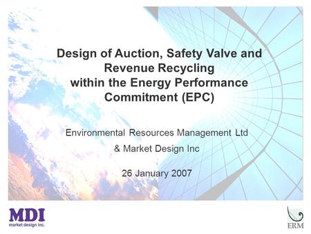 Design of Auction, Safety Valve and Revenue Recycling within the Energy Performance Commitment (EPC) Environmental Resources Management Ltd & Market Design.