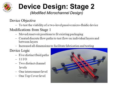 Device Design: Stage 2 (Modified Microchannel Design) Device Objective –To test the viability of a two-level passive micro-fluidic device Modifications.