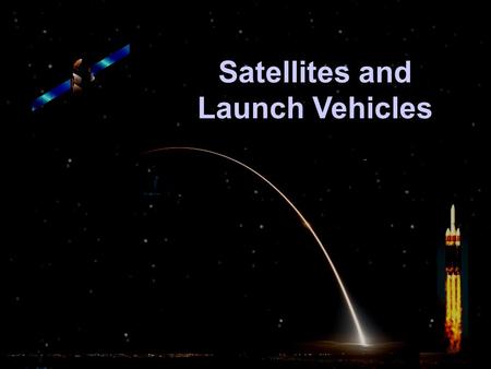Satellites and Launch Vehicles. “Gee Whiz” Facts Number of satellites currently in orbit is over 900 Satellites orbit at altitudes from 100 miles (Low.