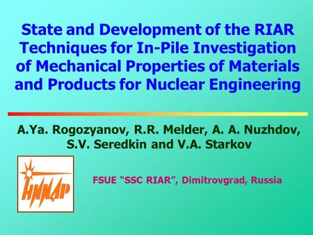 State and Development of the RIAR Techniques for In-Pile Investigation of Mechanical Properties of Materials and Products for Nuclear Engineering A.Ya.