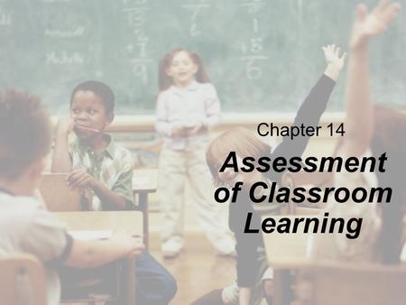 Chapter 14 Assessment of Classroom Learning. Copyright © Cengage Learning. All rights reserved. 14 | 2 Overview The Role of Assessment in Teaching Ways.